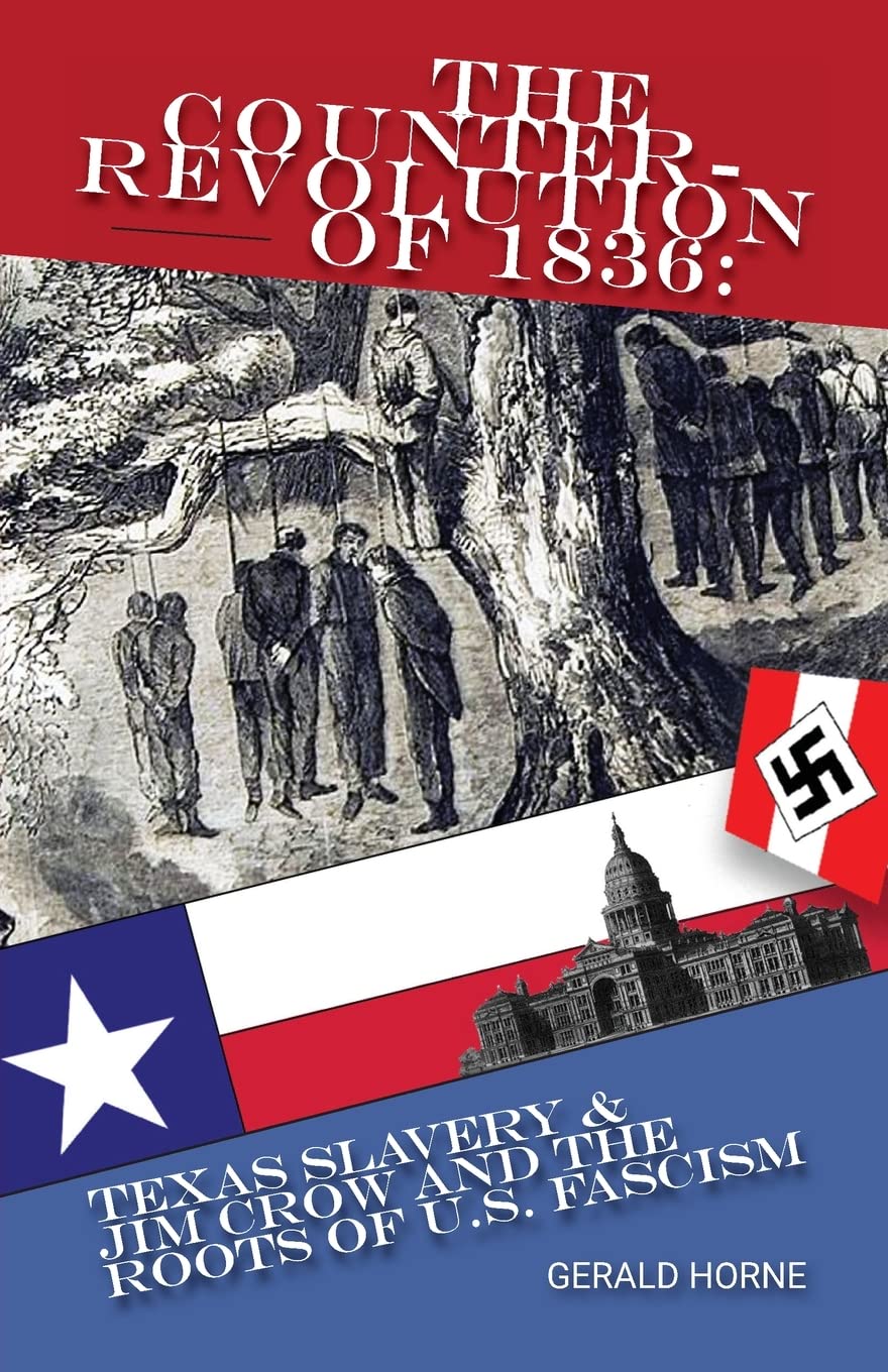 The Counter Revolution Of 1836 Texas Slavery Jim Crow And The Roots Of American Fascism Gerald Horne