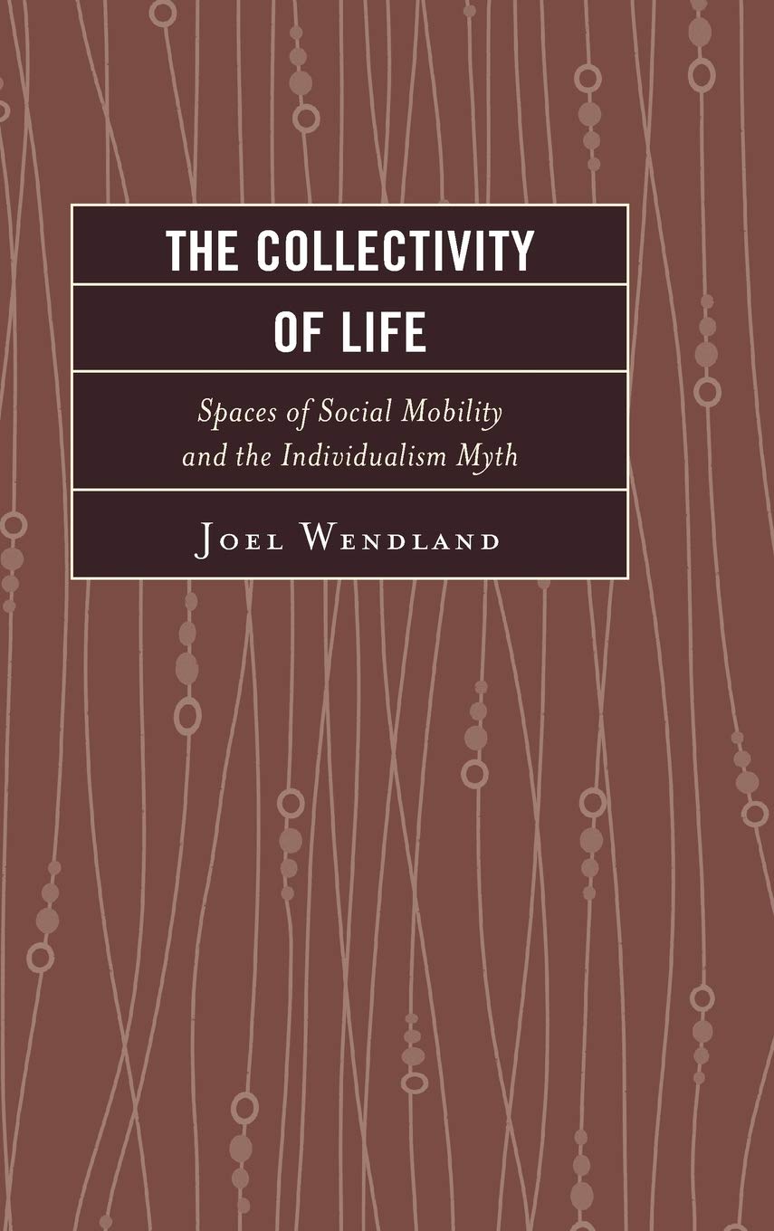 The Collectivity Of Life Spaces Of Social Mobility And The Individualism Myth Ebook Joel Wendland