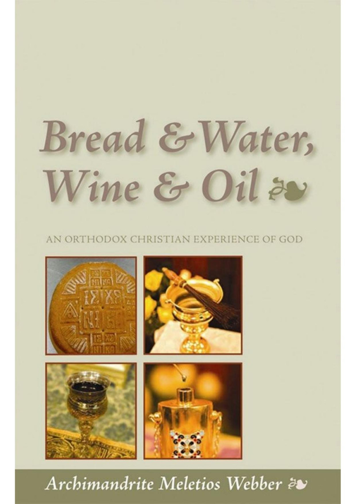 Bread Water Wine Oil An Orthodox Christian Experience Of God Archimandrite Meletios Webber