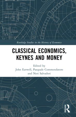Classical Economics Keynes And Money Essays In Honour Of Carlo Panico John Eatwell