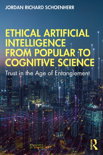 Ethical Artificial Intelligence From Popular To Cognitive Science Trust In The Age Of Entanglement Jordan Richard Schoenherr