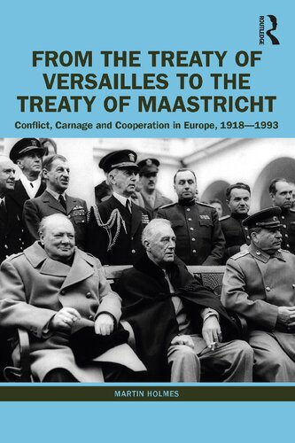 From The Treaty Of Versailles To The Treaty Of Maastricht Conflict Carnage And Cooperation In Europe 19181993 Martin Holmes
