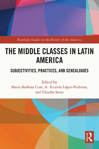 The Middle Classes In Latin America Subjectivities Practices And Genealogies Mario Barbosa Cruz
