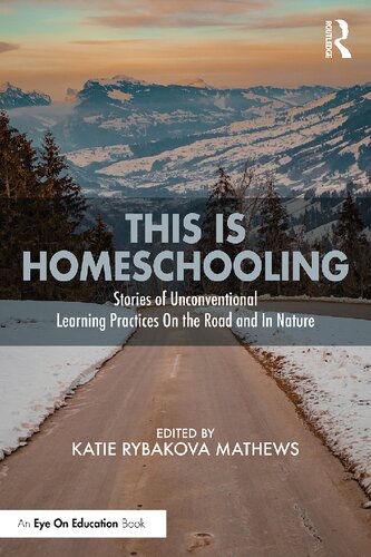 This Is Homeschooling Stories Of Unconventional Learning Practices On The Road And In Nature Katie Rybakova Mathews