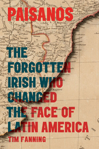 Paisanos The Forgotten Irish Who Changed The Face Of Latin America Tim Fanning