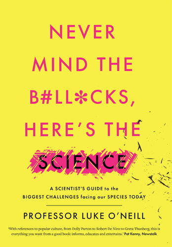 Never Mind The Bllcks Heres The Science A Scientists Guide To The Biggest Challenges Facing Our Species Today Luke Oneill
