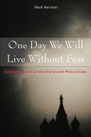 One Day We Will Live Without Fear Everyday Lives Under The Soviet Police State Mark Harrison