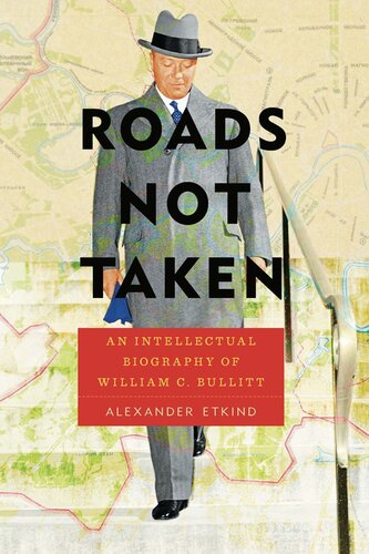 Roads Not Taken An Intellectual Biography Of William C Bullitt Alexander Etkind