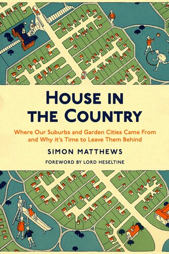 House In The Country Where Our Suburbs And Garden Cities Came From And Why Its Time To Leave Them Behind Simon Matthews