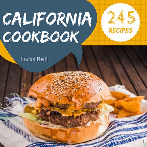 California Cookbook 245 Take A Tasty Tour Of California With 245 Best California Recipes Lucas Neill