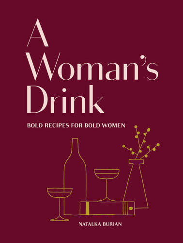 A Womans Drink Bold Recipes For Bold Women Natalka Burian