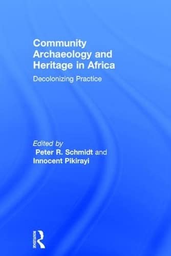 Community Archaeology And Heritage In Africa Decolonizing Practice 1st Edition Peter R Schmidt Innocent Pikirayi