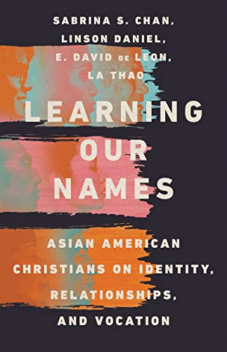 Learning Our Names Asian American Christians On Identity Relationships And Vocation Sabrina S Chan