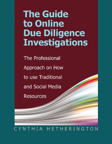 The Guide To Online Due Diligence Investigations The Professional Approach On How To Use Traditional And Social Media Resources Cynthia Hetherington