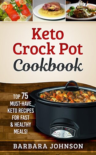 Keto Crock Pot Cookbook Top 75 Musthave Keto Recipes For Fast Healthy Meals Barbara Johnson