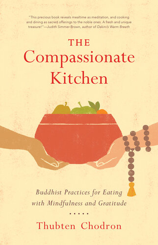 The Compassionate Kitchen Buddhist Practices For Eating With Mindfulness And Gratitude Thubten Chodron