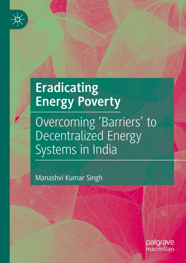 Eradicating Energy Poverty Overcoming Barriers To Decentralized Energy Systems In India Manashvi Kumar Singh