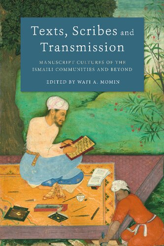 Texts Scribes And Transmission Manuscript Cultures Of The Ismaili Communities And Beyond Wafi A Momin