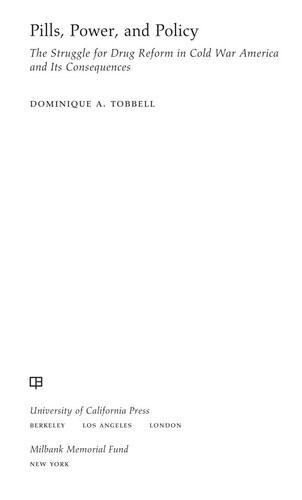 Pills Power And Policy The Struggle For Drug Reform In Cold War America And Its Consequences Dominique A Tobbell