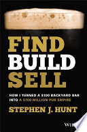 Find Build Sell How I Turned A 100 Backyard Bar Into A 100 Million Pub Empire Stephen J Hunt