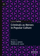 Criminals As Heroes In Popular Culture Roxie J James Kathryn E Lane
