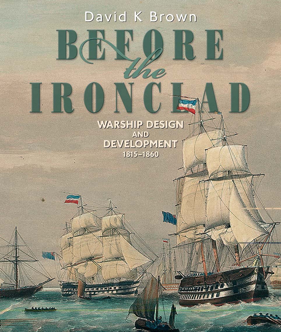 Before The Ironclad Warship Design And Development 18151860 David K Brown