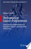 The Evangelical Counterenlightenment From Ecstasy To Fundamentalism In Christianity Judaism And Islam In The 18th Century William R Everdell
