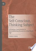 The Selfconscious Thinking Subject A Kantian Contribution To Reestablishing Reason In A Posttruth Age Robert Abele