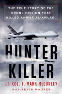 Hunter Killer The True Story Of The Drone Mission That Killed Anwar Alawlaki T Mark Mccurley
