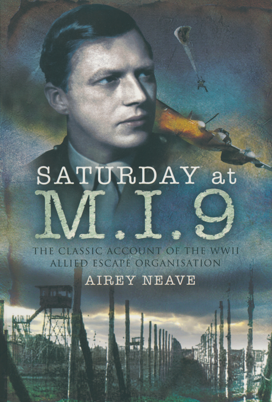 Saturday At Mi9 The Classic Account Of The Ww2 Allied Escape Organisation Airey Neave