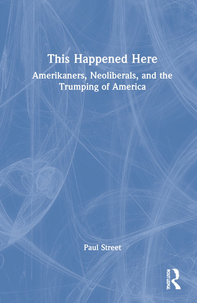 This Happened Here Amerikaners Neoliberals And The Trumping Of America Paul Street