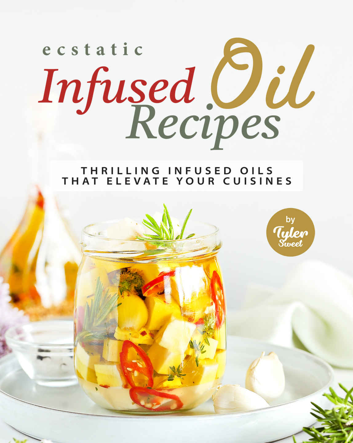 Ecstatic Infused Oil Recipes Thrilling Infused Oils That Elevate Your Cuisines Tyler Sweet