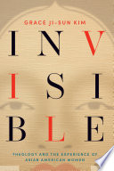 Invisible Theology And The Experience Of Asian American Women Grace Jisun Kim