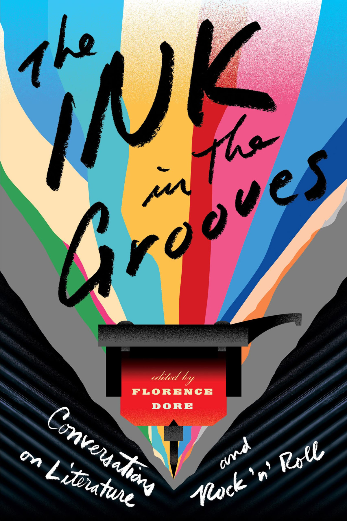 The Ink In The Grooves Conversations On Literature And Rock N Roll Florence Dore Editor