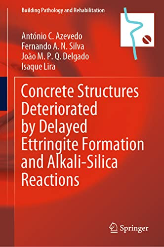 Concrete Structures Deteriorated By Delayed Ettringite Formation And Alkalisilica Reactions 1st Ed 2023 Antnio C Azevedo