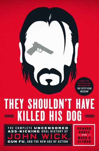 They Shouldnt Have Killed His Dog The Complete Uncensored Asskicking Oral History Of John Wick Gun Fu And The New Age Of Action Edward Gross Mark A Altman