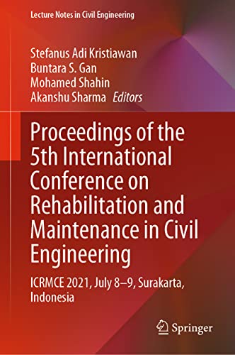 Proceedings Of The 5th International Conference On Rehabilitation And Maintenance In Civil Engineering Icrmce 2021 July 89 Surakarta Indonesia Stefanus Adi Kristiawan