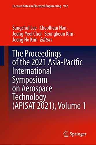The Proceedings Of The 2021 Asiapacific International Symposium On Aerospace Technology Apisat 2021 Volume 1 1st Edition Sangchul Lee