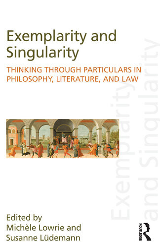 Exemplarity And Singularity Thinking Through Particulars In Philosophy Literature And Law Michele Lowrie Susanne Ldemann