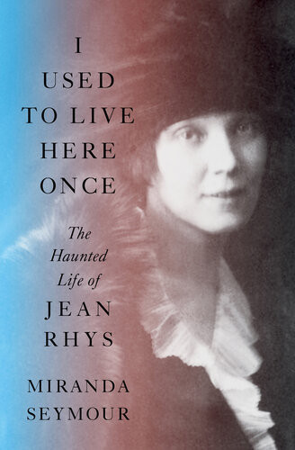 I Used To Live Here Once The Haunted Life Of Jean Rhys Miranda Seymour