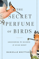 The Secret Perfume Of Birds Uncovering The Science Of Avian Scent Danielle J Whittaker
