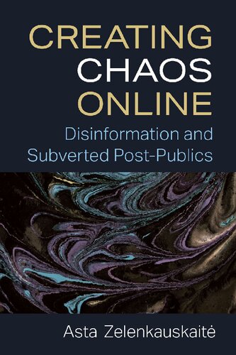 Creating Chaos Online Disinformation And Subverted Postpublics 1st Edition Asta Zelenkauskait