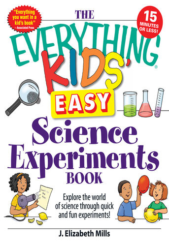 The Everything Kids Easy Science Experiments Book J Elizabeth Mills