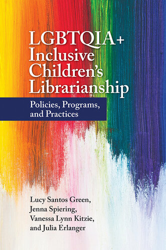 Lgbtqia Inclusive Childrens Librarianship Policies Programs And Practices Lucy Santos Green Jenna Spiering Vanessa Lynn Kitzie Julia Erlanger