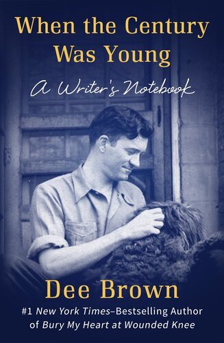 When The Century Was Young A Writers Notebook Brown Dee