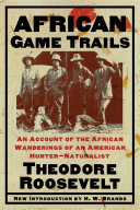 African Game Trails An Account Of The African Wanderings Of An American Hunternatrualist 1st Edition Theodore Roosevelt