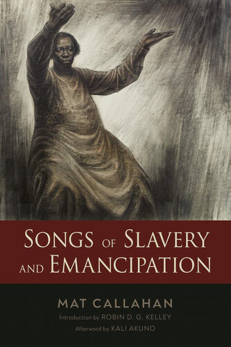 Songs Of Slavery And Emancipation 1st Edition Mat Callahan