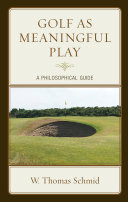 Golf As Meaningful Play A Philosophical Guide Walter Thomas Schmid