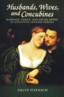 Husbands Wives And Concubines Marriage Family And Social Order In Sixteenthcentury Verona Emlyn Eisenach