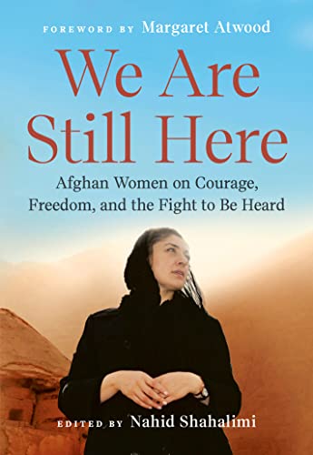 We Are Still Here Afghan Women On Courage Freedom And The Fight To Be Heard Nahid Shahalimi